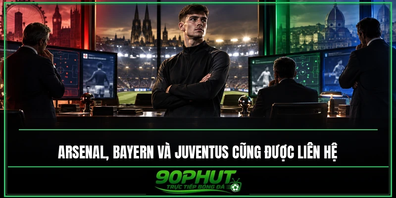 Arsenal, Bayern và Juventus cũng được liên hệ