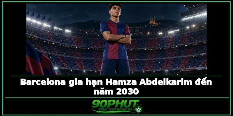 Barcelona gia hạn Hamza Abdelkarim đến năm 2030