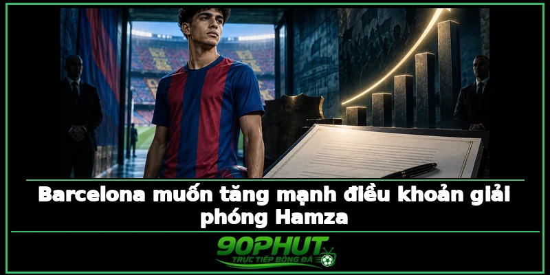 Barcelona muốn tăng mạnh điều khoản giải phóng Hamza