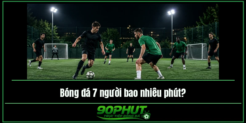 Bóng đá 7 người bao nhiêu phút