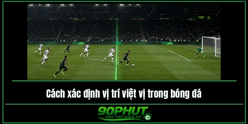 Cách xác định vị trí việt vị trong bóng đá