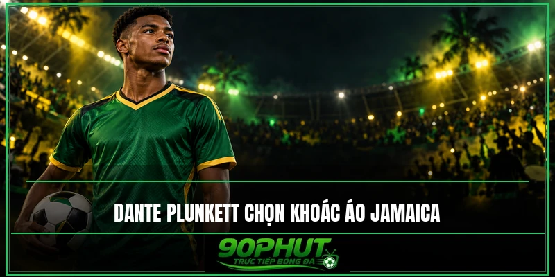 Dante Plunkett đã có quốc tịch Jamaica