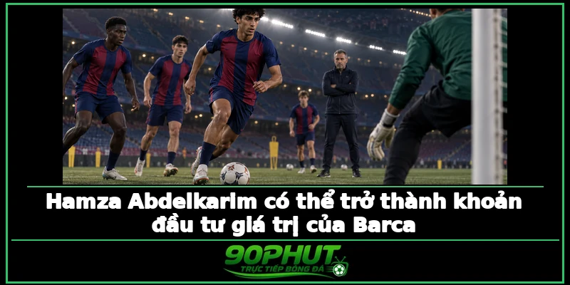 Hamza Abdelkarim có thể trở thành khoản đầu tư giá trị của Barca