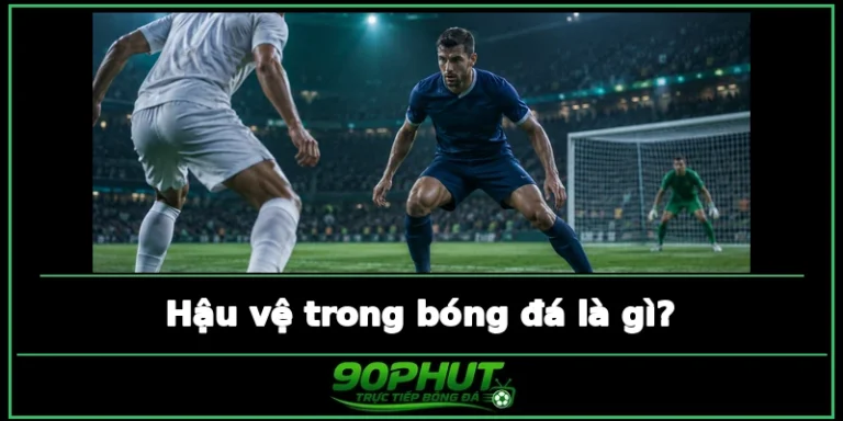 Hậu Vệ Trong Bóng Đá Là Gì? Vị Trí, Vai Trò Và Nhiệm Vụ