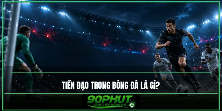 Tiền Đạo Trong Bóng Đá Là Gì? Vai Trò, Vị Trí Và Các Loại Tiền Đạo
