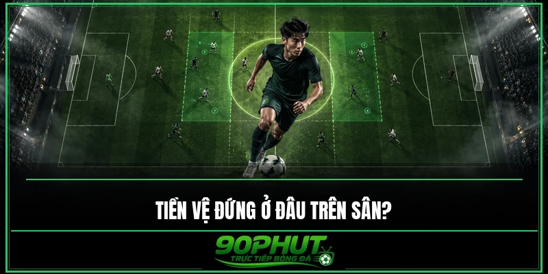 Tiền vệ đứng ở đâu trên sân bóng