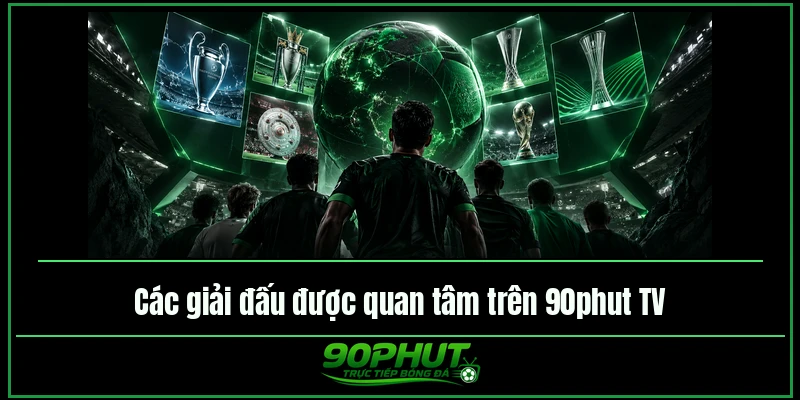 Các giải đấu được quan tâm trên trực tiếp bóng đá 90phut Các giải đấu được quan tâm trên trực tiếp bóng đá 90phut