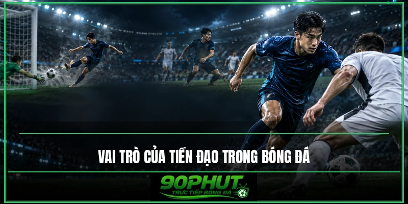 Vai trò của tiền đạo trong bóng đá