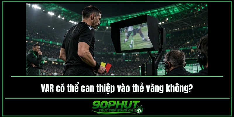 VAR có thể can thiệp vào thẻ vàng không