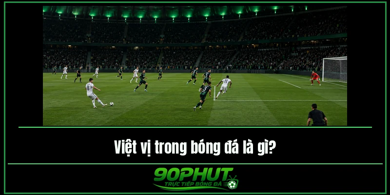 Việt vị trong bóng đá là gì